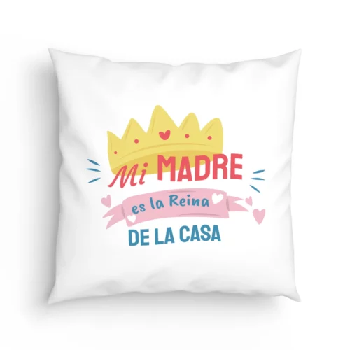 Cojín Mi madre es la reina de la casa