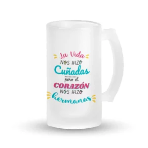 Jarra Cerveza - La vida nos hizo cuñadas pero el corazón no hizo hermanas