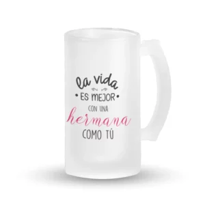 Jarra Cerveza - La vida es mejor con una hermana como tú
