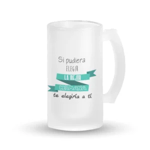 Jarra Cerveza - Si pudiera elegir la mejor hermana te elegiría a tí