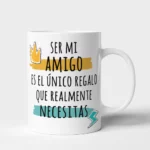 Taza Amigo ser mi amigo es el regalo que necesitas