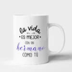 Taza Hermano la vida es mejor con un hermano como tú