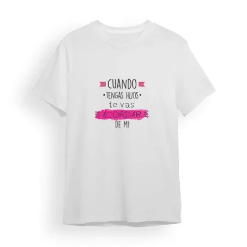 Camiseta Hija cuando tengas hijos te vas acordar de mi